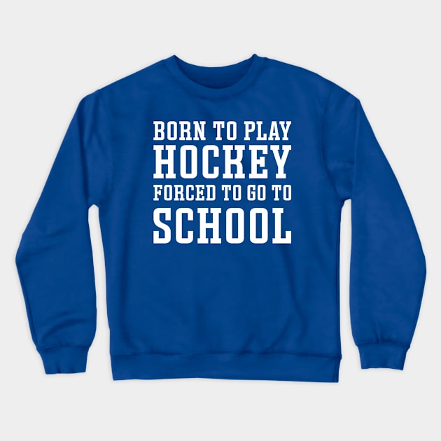 Born To Play Hockey Forced To Go To School Ice Hockey Field Hockey Cute Funny Crewneck Sweatshirt by GlimmerDesigns